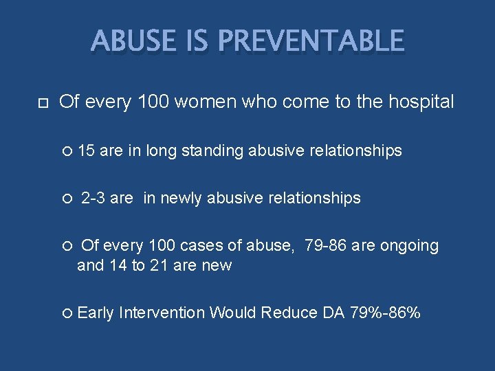 ABUSE IS PREVENTABLE Of every 100 women who come to the hospital 15 are