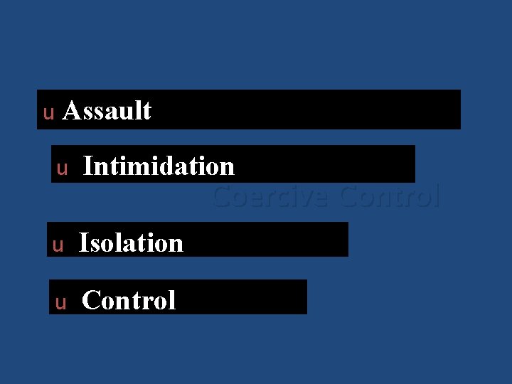 u Assault u Intimidation Coercive Control u Isolation u Control 