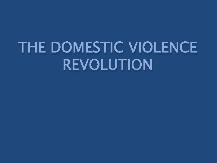 THE DOMESTIC VIOLENCE REVOLUTION 