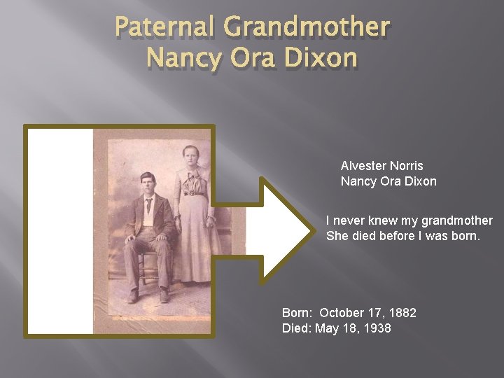 Paternal Grandmother Nancy Ora Dixon Alvester Norris Nancy Ora Dixon I never knew my