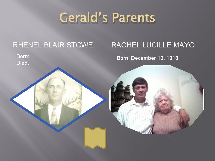 Gerald’s Parents RHENEL BLAIR STOWE Born: Died: RACHEL LUCILLE MAYO Born: December 10, 1918