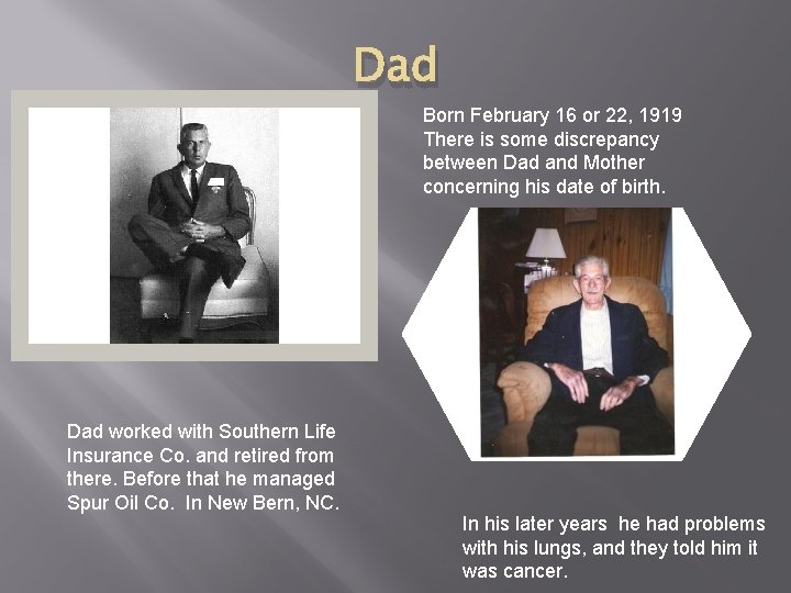 Dad Born February 16 or 22, 1919 There is some discrepancy between Dad and