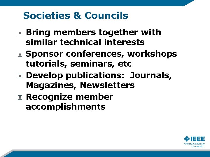 Societies & Councils Bring members together with similar technical interests Sponsor conferences, workshops tutorials,