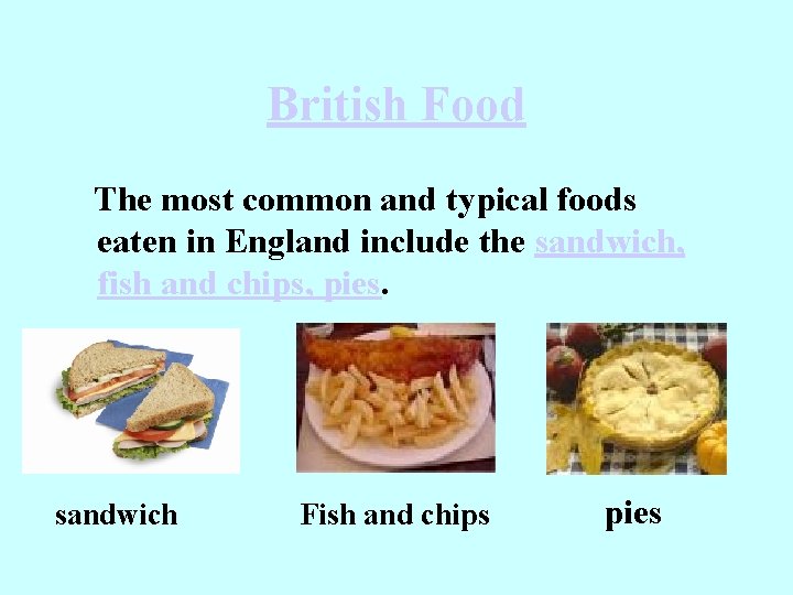 British Food The most common and typical foods eaten in England include the sandwich,