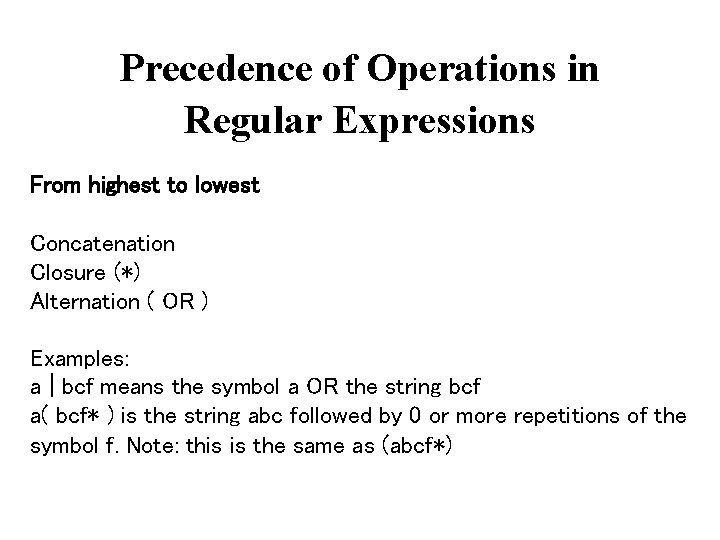 Precedence of Operations in Regular Expressions From highest to lowest Concatenation Closure (*) Alternation Precedence of Operations in Regular Expressions From highest to lowest Concatenation Closure (*) Alternation