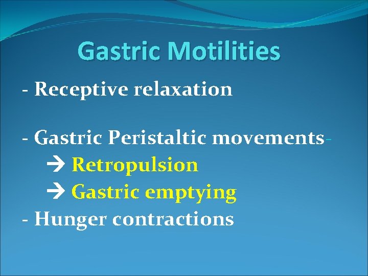 Gastric Motilities - Receptive relaxation - Gastric Peristaltic movements Retropulsion Gastric emptying - Hunger