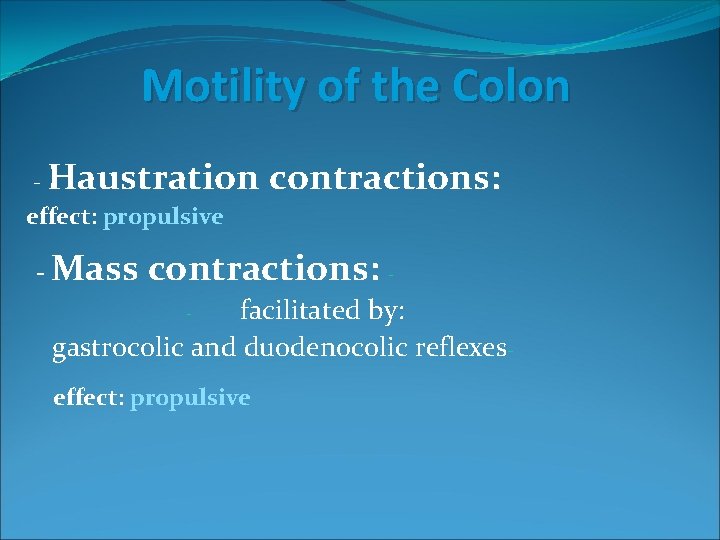 Motility of the Colon - Haustration contractions: effect: propulsive - Mass contractions: - facilitated