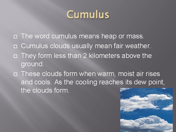 Cumulus The word cumulus means heap or mass. Cumulus clouds usually mean fair weather.