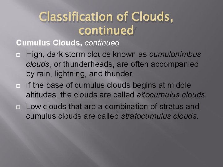 Classification of Clouds, continued Cumulus Clouds, continued High, dark storm clouds known as cumulonimbus