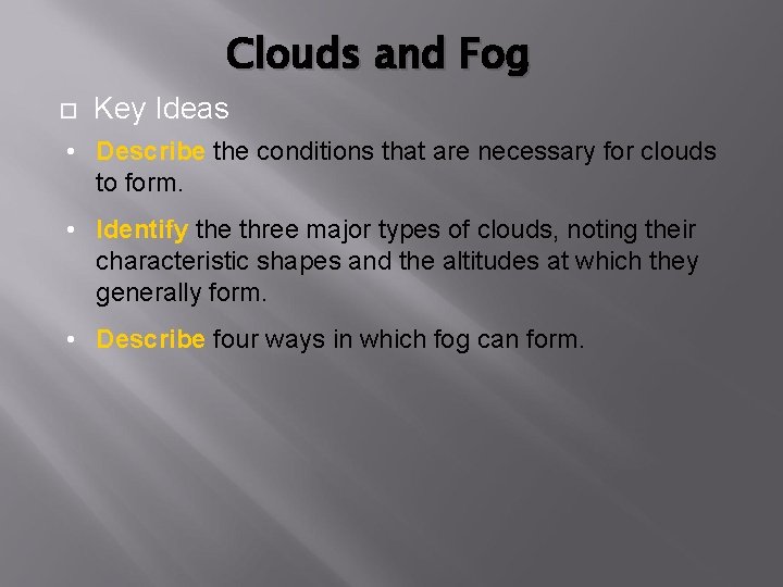 Clouds and Fog Key Ideas • Describe the conditions that are necessary for clouds