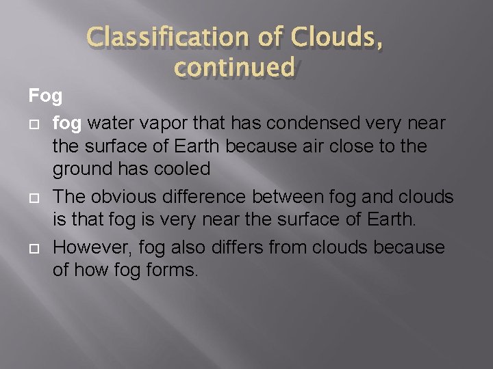 Classification of Clouds, continued Fog fog water vapor that has condensed very near the