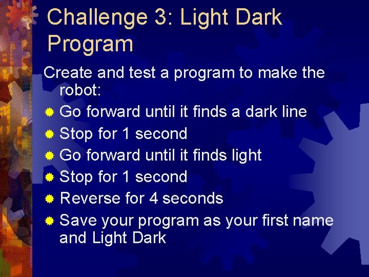 Challenge 3: Light Dark Program Create and test a program to make the robot: