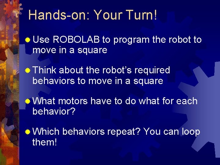 Hands-on: Your Turn! ® Use ROBOLAB to program the robot to move in a