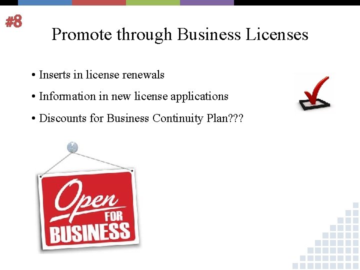 #8 Promote through Business Licenses • Inserts in license renewals • Information in new
