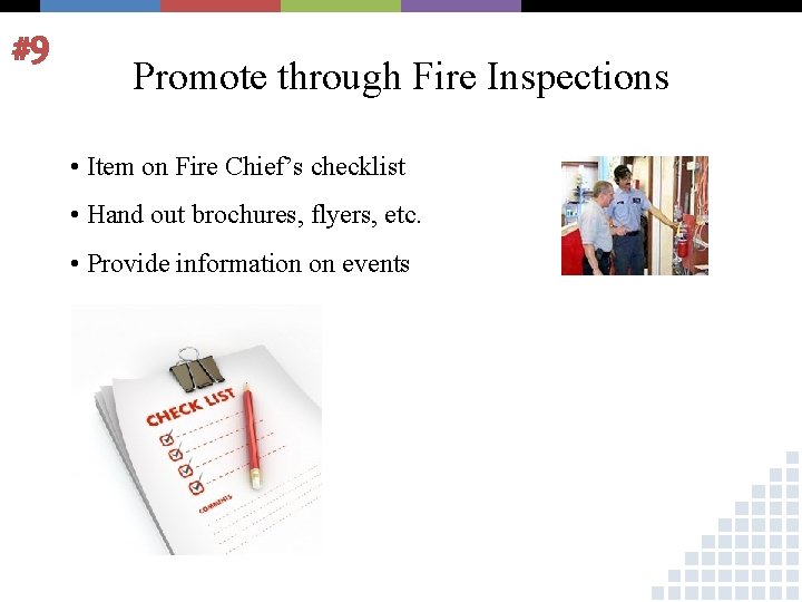 #9 Promote through Fire Inspections • Item on Fire Chief’s checklist • Hand out