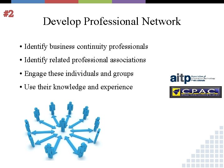 #2 Develop Professional Network • Identify business continuity professionals • Identify related professional associations