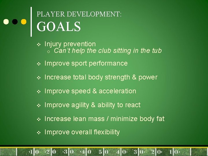 PLAYER DEVELOPMENT: GOALS v Injury prevention o Can’t help the club sitting in the