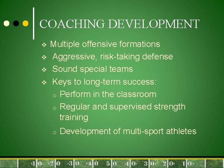 COACHING DEVELOPMENT v v Multiple offensive formations Aggressive, risk-taking defense Sound special teams Keys