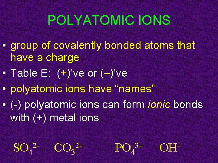 POLYATOMIC IONS • group of covalently bonded atoms that have a charge • Table