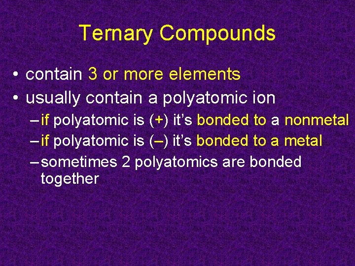 Ternary Compounds • contain 3 or more elements • usually contain a polyatomic ion