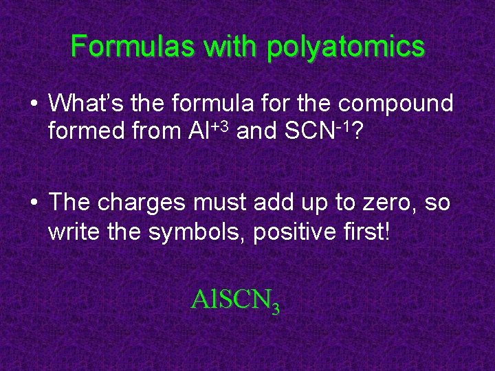 Formulas with polyatomics • What’s the formula for the compound formed from Al+3 and