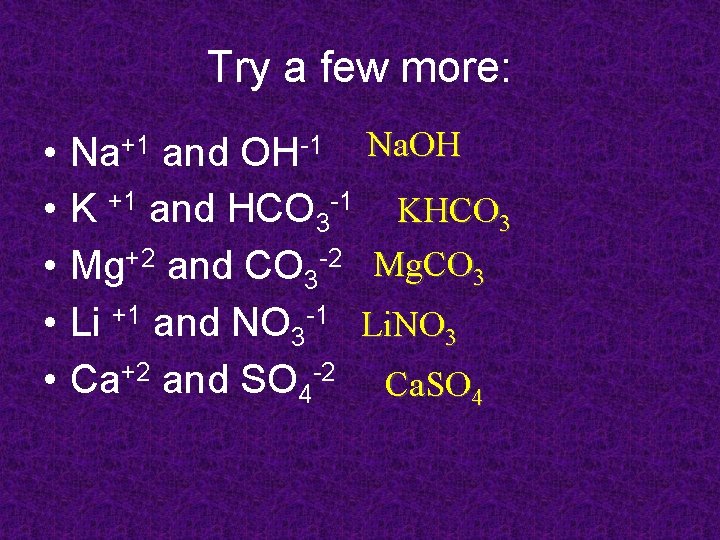 Try a few more: • • • Na+1 and OH-1 Na. OH K +1