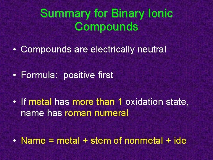 Summary for Binary Ionic Compounds • Compounds are electrically neutral • Formula: positive first