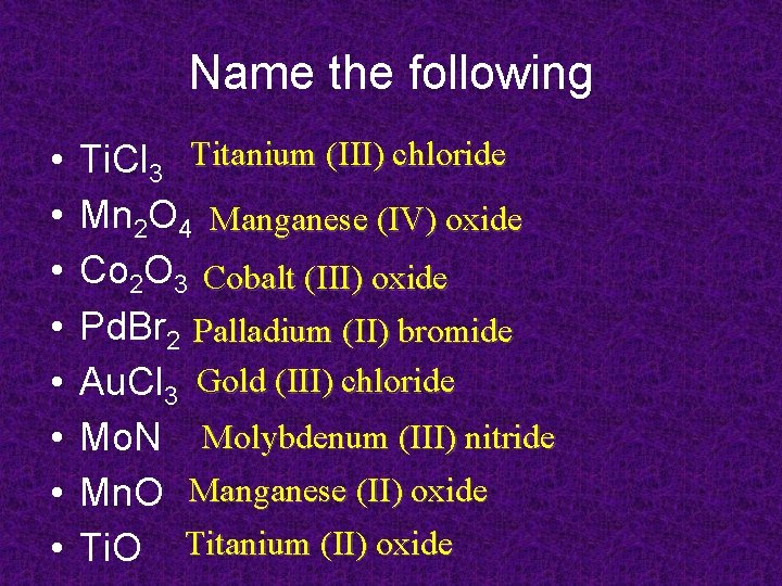 Name the following • • Ti. Cl 3 Titanium (III) chloride Mn 2 O