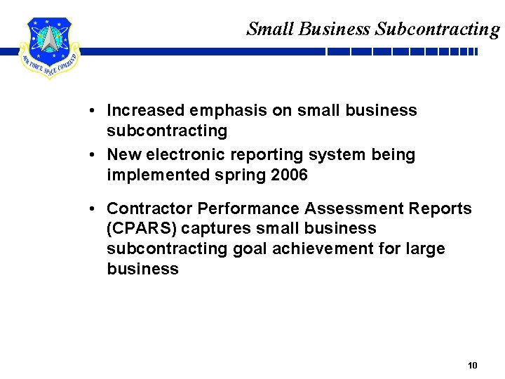 Small Business Subcontracting • Increased emphasis on small business subcontracting • New electronic reporting