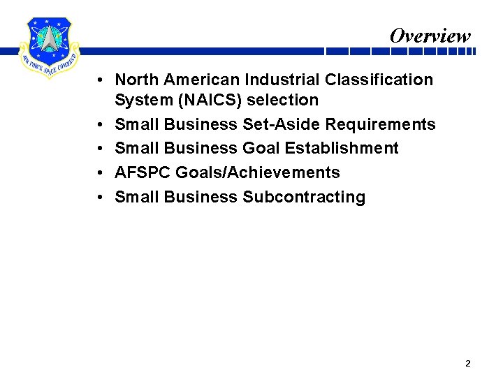 Overview • North American Industrial Classification System (NAICS) selection • Small Business Set-Aside Requirements