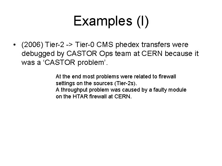Examples (I) • (2006) Tier-2 -> Tier-0 CMS phedex transfers were debugged by CASTOR