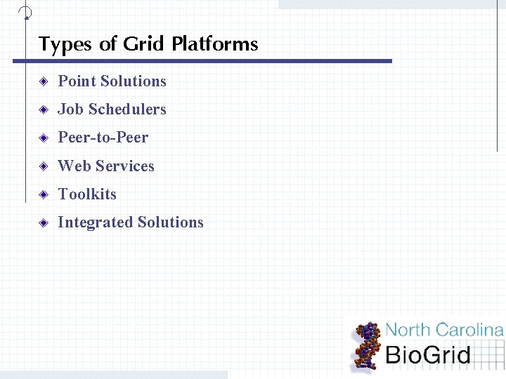 Types of Grid Platforms Point Solutions Job Schedulers Peer-to-Peer Web Services Toolkits Integrated Solutions