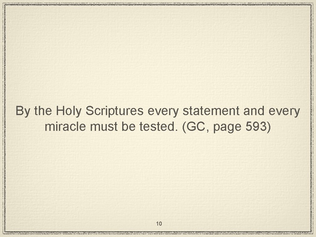 By the Holy Scriptures every statement and every miracle must be tested. (GC, page