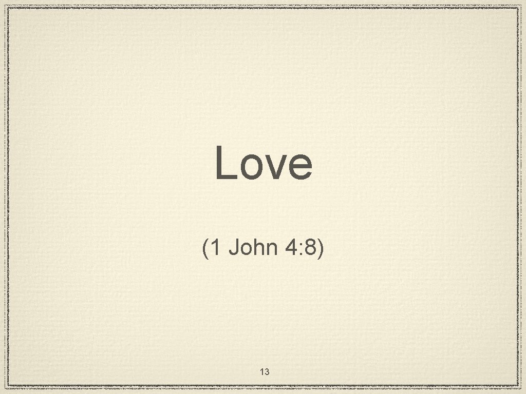 Love (1 John 4: 8) 13 