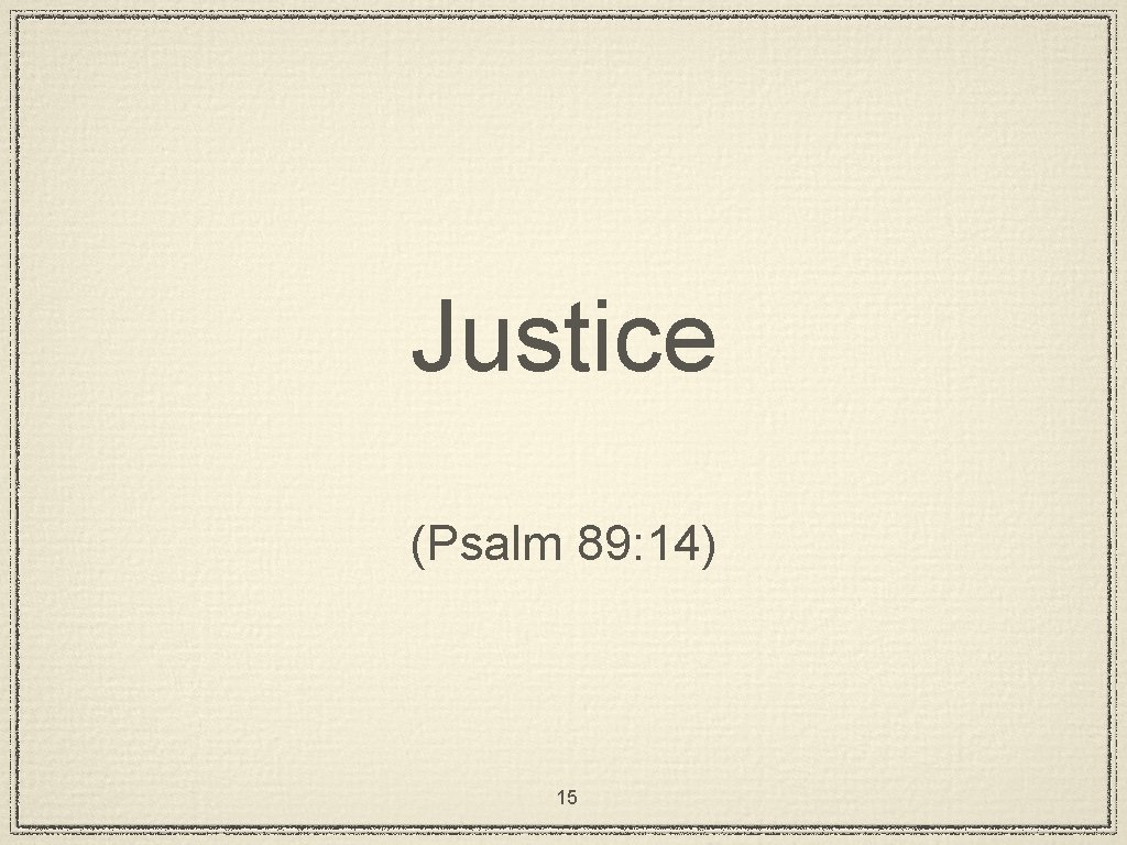 Justice (Psalm 89: 14) 15 