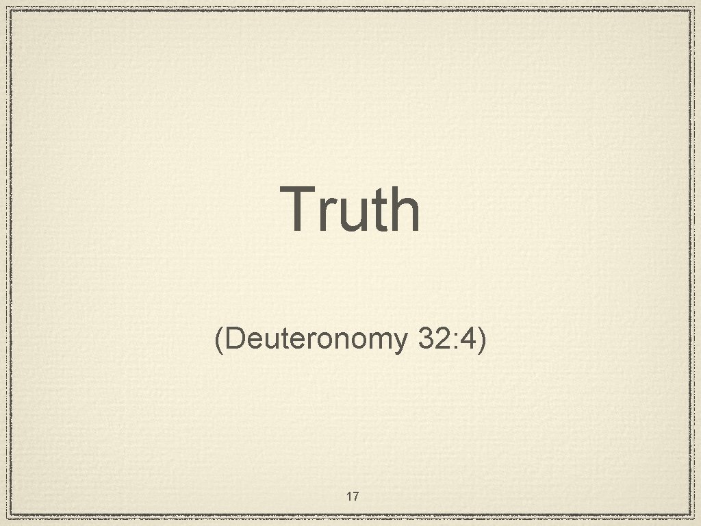 Truth (Deuteronomy 32: 4) 17 