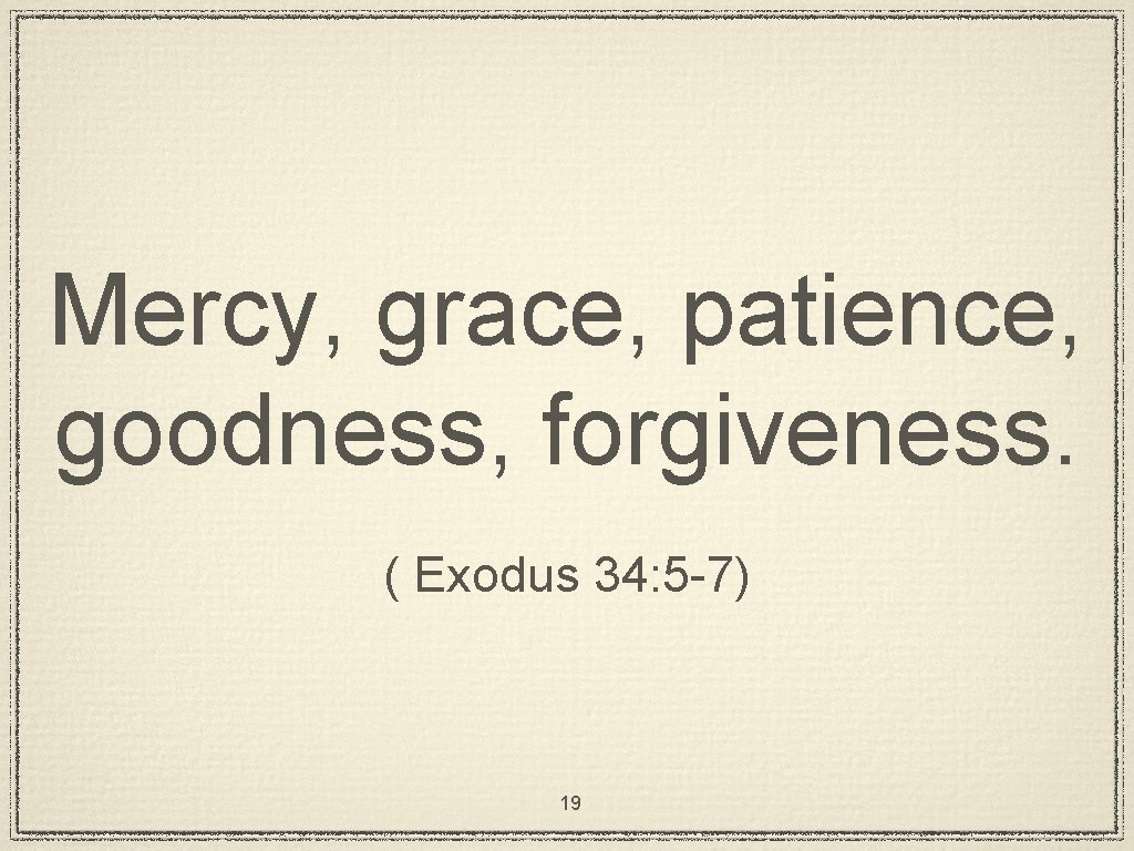 Mercy, grace, patience, goodness, forgiveness. ( Exodus 34: 5 -7) 19 