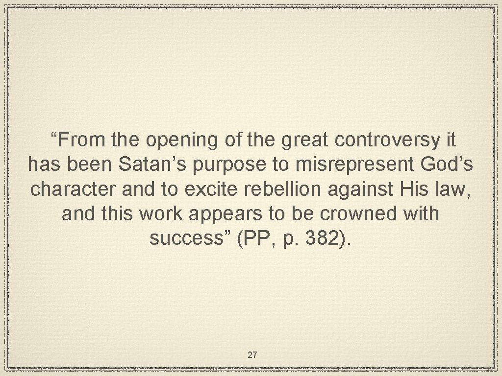 “From the opening of the great controversy it has been Satan’s purpose to misrepresent