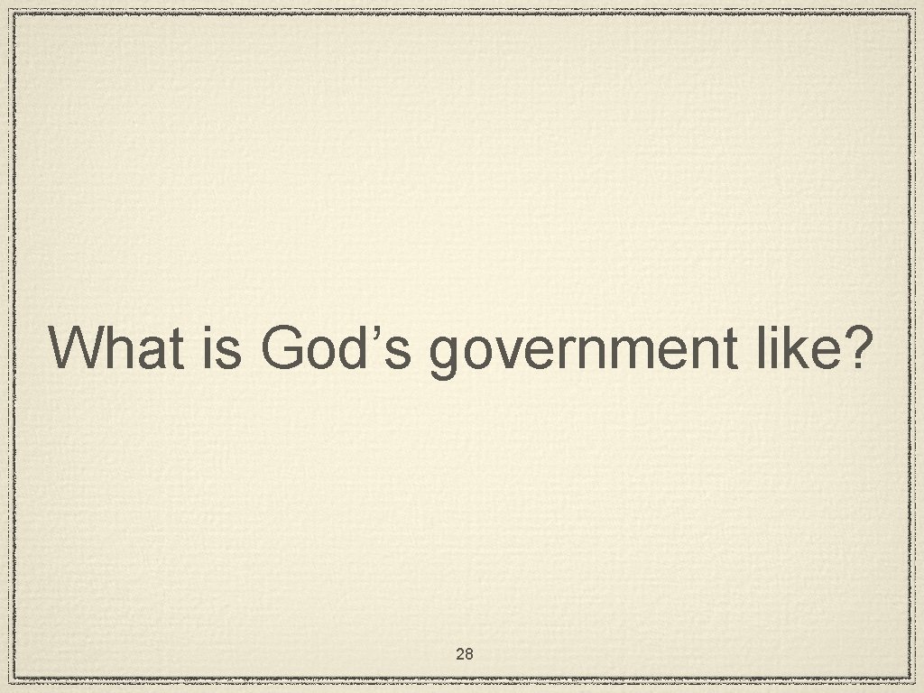 What is God’s government like? 28 