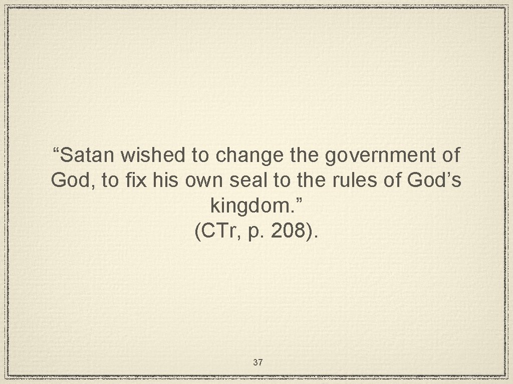 “Satan wished to change the government of God, to fix his own seal to