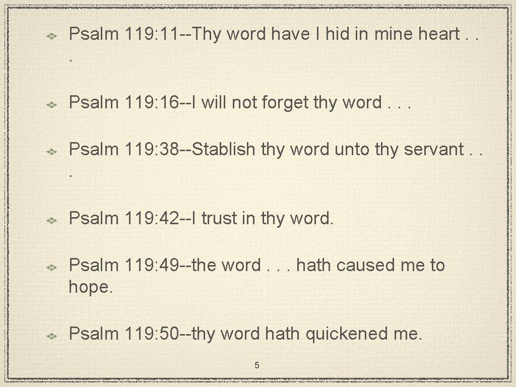 Psalm 119: 11 --Thy word have I hid in mine heart. . . Psalm