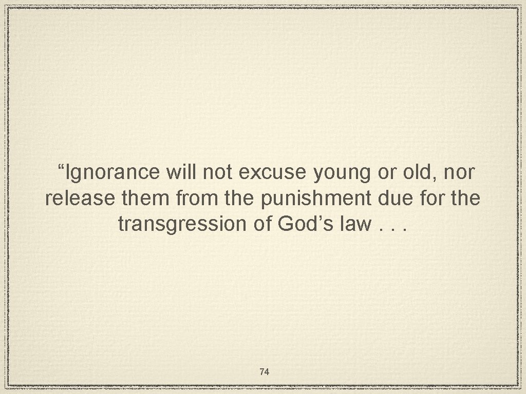 “Ignorance will not excuse young or old, nor release them from the punishment due