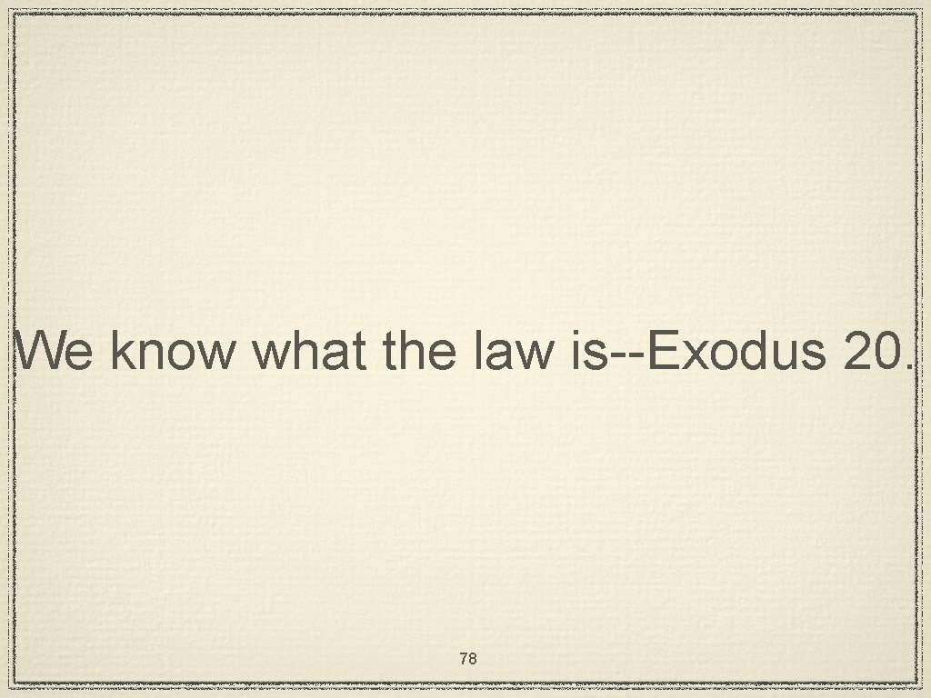 We know what the law is--Exodus 20. 78 