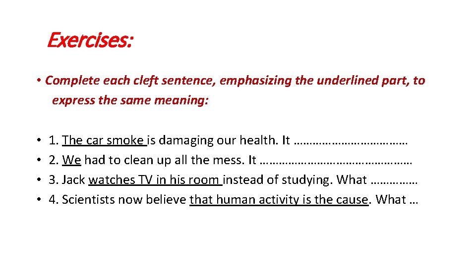 Exercises: • Complete each cleft sentence, emphasizing the underlined part, to express the same