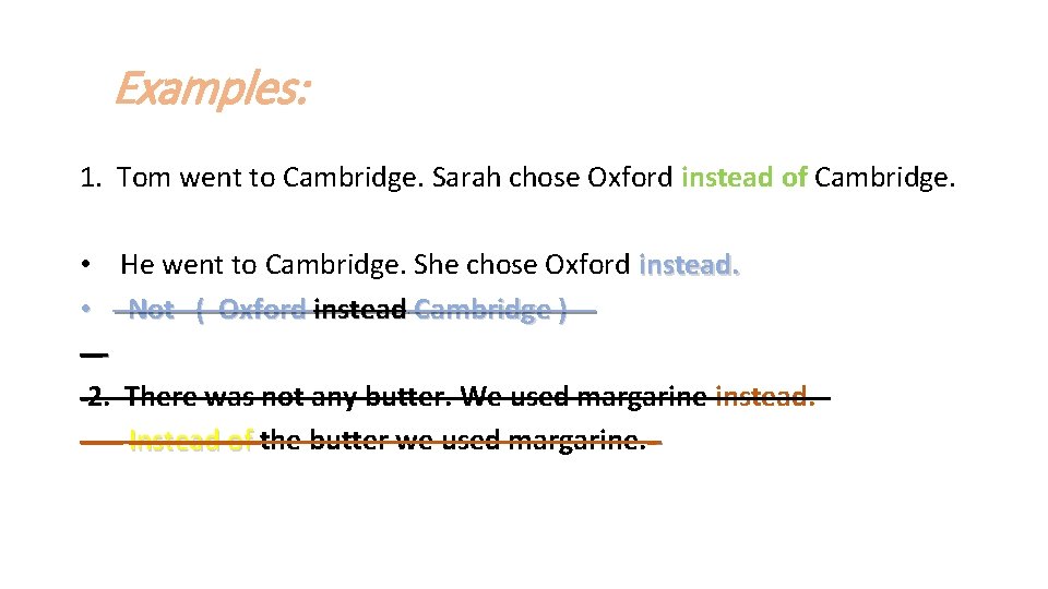 Examples: 1. Tom went to Cambridge. Sarah chose Oxford instead of Cambridge. • He