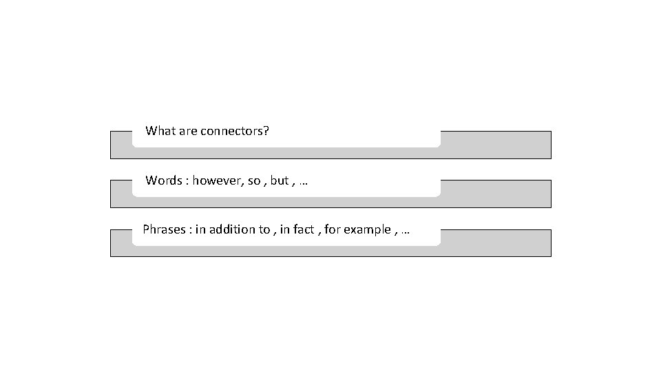 What are connectors? Words : however, so , but , … Phrases : in