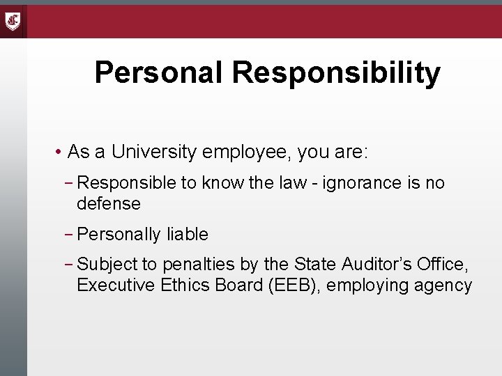 Personal Responsibility • As a University employee, you are: – Responsible to know the