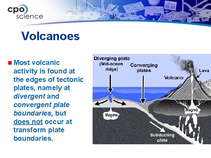 Volcanoes n Most volcanic activity is found at the edges of tectonic plates, namely