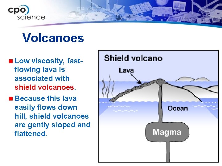 Volcanoes n Low viscosity, fastflowing lava is associated with shield volcanoes. n Because this