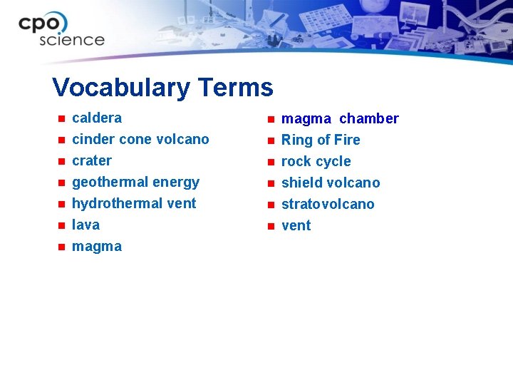 Vocabulary Terms caldera n cinder cone volcano n crater geothermal energy hydrothermal vent lava